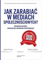Jak zarabiać w mediach społecznościowych. Rozwijaj firmę dzięki nowoczesnym narzędziom marketingowym Turner Jamie, Shah Reshma