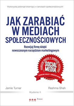 Jak zarabiać w mediach społecznościowych. Rozwijaj firmę dzięki nowoczesnym narzędziom marketingowym - Turner Jamie, Shah Reshma