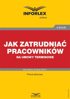 Jak zatrudniać pracowników na umowy terminowe - Opracowanie zbiorowe