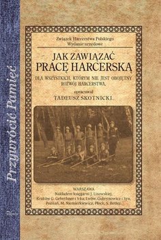 Jak zawiązać pracę harcerską. Dla wszystkich, którym nie jest obojętny rozwój harcerstwa - Opracowanie zbiorowe