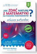 Jak zdać maturę z matematyki na poziomie podstawowym. Arkusze maturalne 2023 - Kulma Dariusz