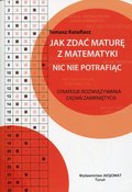 Jak zdać maturę z matematyki nic nie potrafiąc. Strategie rozwiązywania zadań zamkniętych - Katafiasz Tomasz