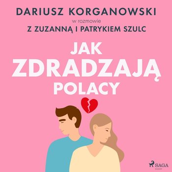 Jak zdradzają Polacy - Korganowski Dariusz, Szulc Patryk, Szulc Zuzanna