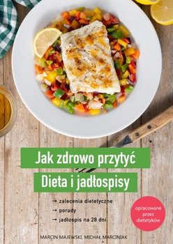 Jak zdrowo przytyć. Dieta i jadłospisy - Majewski Marcin, Marciniak Michał