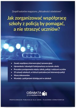 Jak zorganizować współpracę szkoły z policją, by pomagać, a nie straszyć? Kompendium wiedzy o zasadach współpracy szkoły z policją - Celuch Małgorzata, Winczewska Bożena, Zaleśny Leszek