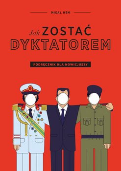 Jak zostać dyktatorem. Podręcznik dla nowicjuszy - Hem Mikal
