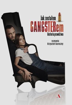 Jak zostałem gangsterem. Historia prawdziwa - Gureczny Krzysztof