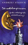 Jak zostałem pisarzem - Stasiuk Andrzej