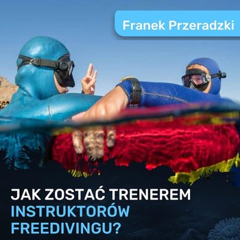 Jak zostałem trenerem instruktorów Freedivingu? - Franek Przeradzki - Spod Wody - Rozmowy o nurkowaniu, sprzęcie i eventach nurkowych - podcast - Porembiński Kamil