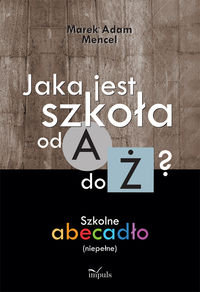 Jaka jest szkoła od A do Ż? Szkolne abecadło (niepełne) - Mencel Adam Marek