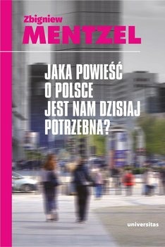 Jaka powieść o Polsce jest nam dzisiaj potrzebna? - Mentzel Zbigniew