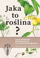 Jaka to roślina? Ilustrowany przewodnik do rozpoznawania Opracowanie zbiorowe