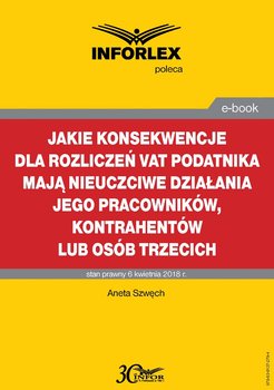 Jakie konsekwencje dla rozliczeń VAT podatnika mają nieuczciwe działania jego pracowników, kontrahentów lub osób trzecich - Szwęch Aneta