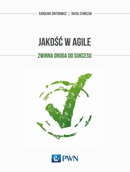 Jakość w Agile. Zwinna droga do sukcesu - Zmitrowicz Karolina, Stańczak Rafał