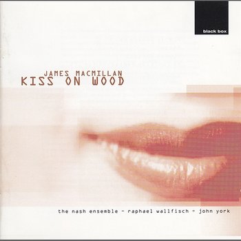 James MacMillan: Kiss On Wood - Raphael Wallfisch, John York, The Nash Ensemble