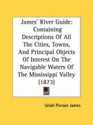 James' River Guide: Containing Descriptions of All the Cities, Towns, and Principal Objects of Interest on the Navigable Waters of the Mis - James Uriah Pierson