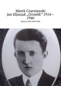 Jan Eljaszuk "Gromlik” 1914—1946 - Marek Czarniawski