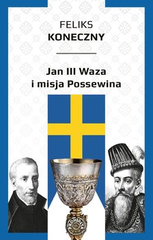 Jan III Waza i misja Possewina - Koneczny Feliks