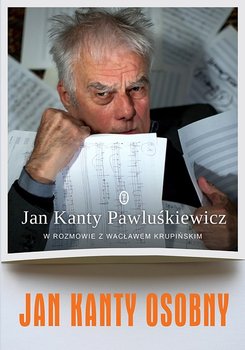Jan Kanty Osobny. Jan Kanty Pawluśkiewicz w rozmowie z Wacławem Krupińskim - Kanty Pawluśkiewicz Jan, Krupiński Wacław