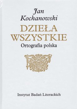 Jan Kochanowski. Dzieła wszystkie ortografia polska - Osiewicz Marek, Kuźmicki Marcin