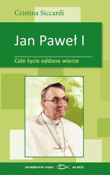 Jan Paweł I. Całe życie oddane wierze - Siccardi Cristina