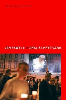 Jan Paweł II. Analiza Krytyczna - Bartoś Tadeusz