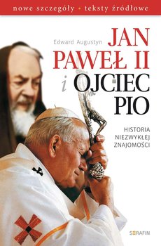 Jan Paweł II i Ojciec Pio. Historia niezwykłej znajomości - Augustyn Edward