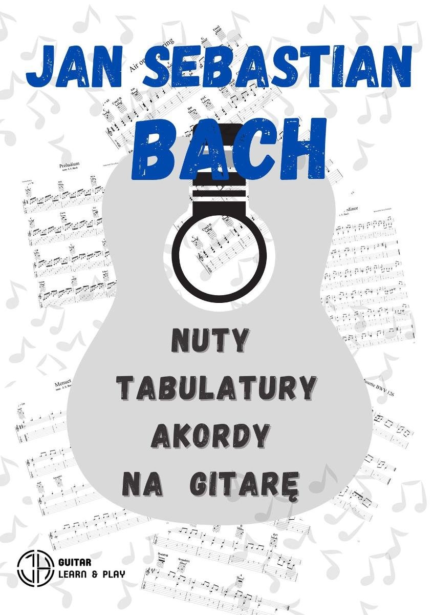 Jan Sebastian Bach. Zbiór utworów. Nuty, tabulatury, akordy na gitarę ...