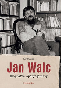 Jan Walc. Biografia opozycjonisty - Olaszek Jan