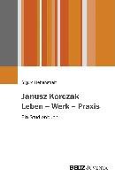 Janusz Korczak. Leben - Werk - Praxis - Hebenstreit Sigurd