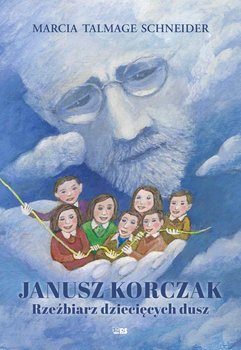 Janusz Korczak. Rzeźbiarz dziecięcych dusz - Marcia Talmage Schneider