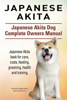 Japanese Akita. Japanese Akita Dog Complete Owners Manual. Japanese Akita book for care, costs, feeding, grooming, health and training. - Hoppendale George