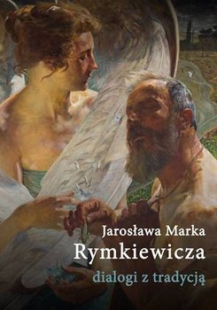 Jarosława Marka Rymkiewicza dialogi z tradycją - Opracowanie zbiorowe
