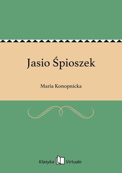 Jasio Śpioszek - Konopnicka Maria