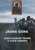 Jasna Góra sanktuarium troski o życie narodu Opracowanie zbiorowe