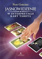 Jasnowidzenie w interpretacji kart tarota Gońciarz Piotr
