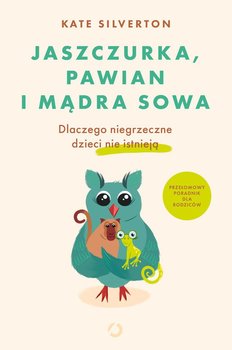 Jaszczurka, pawian i mądra sowa. Dlaczego niegrzeczne dzieci nie istnieją - Silverton Kate