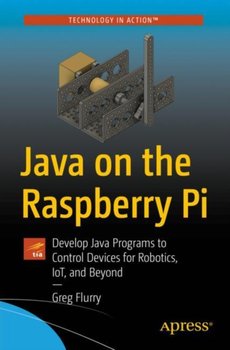 Java on the Raspberry Pi: Develop Java Programs to Control Devices for Robotics, IoT, and Beyond - Greg Flurry