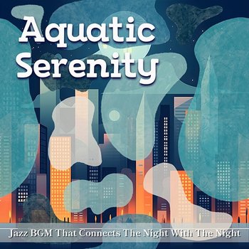 Jazz Bgm That Connects the Night with the Night - Aquatic Serenity