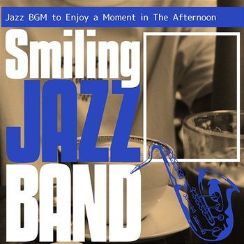 Jazz Bgm to Enjoy a Moment in the Afternoon - Smiling Jazz Band