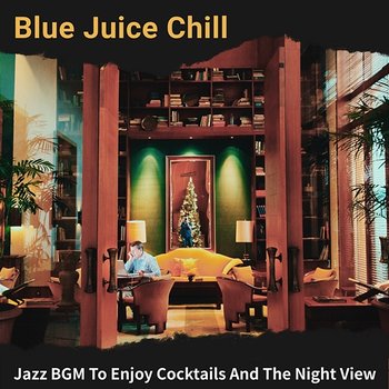 Jazz Bgm to Enjoy Cocktails and the Night View - Blue Juice Chill