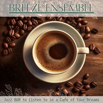 Jazz Bgm to Listen to in a Cafe of Your Dreams Breeze Ensemble