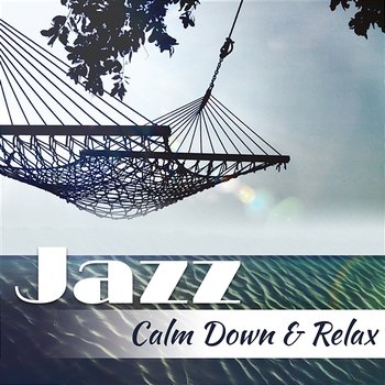 Jazz – Calm Down & Relax: 25 Amazing Jazz Collection, Easy Listening, Nightlife Background Music Lounge Club, Smooth Jazz Chill Out - Everyday Jazz Academy