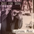 Jazz for Soul: Exceptional Music - Smooh Classical Instrumental Jazz, Perfect Time & Restaurant, Cafe Bar, Nice Evening - Jazz Music Collection Zone