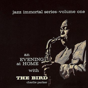 Jazz Immortal Series, Vol. 1: An Evening At Home With The Bird - Charlie Parker