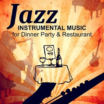 Jazz Instrumental Music for Dinner Party: Relaxing Evening at the Jazz Restaurant, Masters of Background Jazz, Soft Piano, Sexy Sax & Guitar Music for Happy Hour - Restaurant Background Music Academy