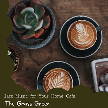 Jazz Music for Your Home Cafe - The Grass Green