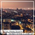 Jazz Music to Enjoy in a Night Cafe - Jazz Odyssey Encounter