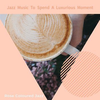 Jazz Music to Spend a Luxurious Moment - Rose Colored Jazz