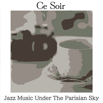 Jazz Music Under the Parisian Sky - Ce Soir